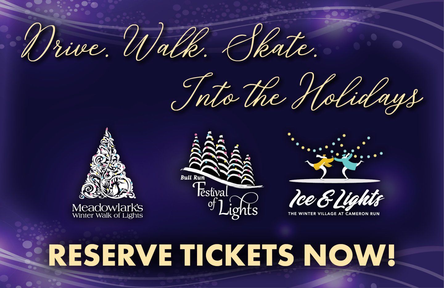 Drive, Walk, Skate into the Holidays. Reserve tickets now for Meadowlark's Winter Walk of LIghts, Bull Run Festival of Lights and Ice & Lights: The Winter Village at Cameron Run